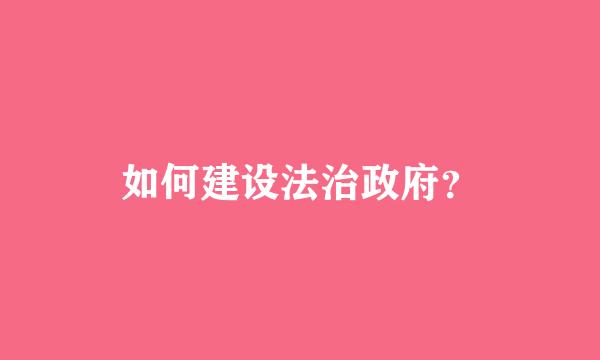 如何建设法治政府？