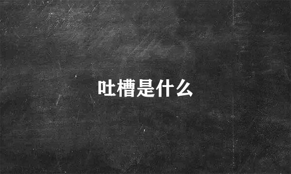 吐槽是什么