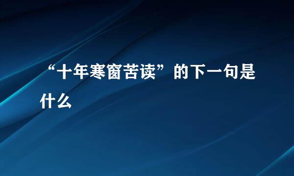 “十年寒窗苦读”的下一句是什么