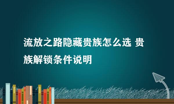 流放之路隐藏贵族怎么选 贵族解锁条件说明