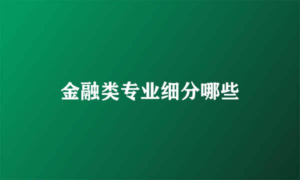 金融类专业细分哪些