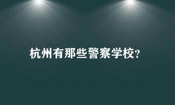 杭州有那些警察学校？