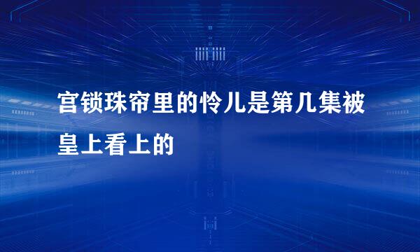 宫锁珠帘里的怜儿是第几集被皇上看上的