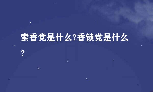 索香党是什么?香锁党是什么？