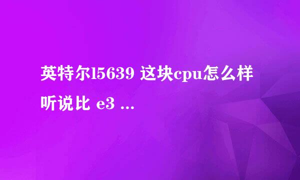 英特尔l5639 这块cpu怎么样 听说比 e3 1230 还要强