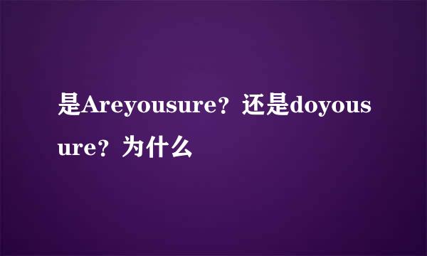 是Areyousure？还是doyousure？为什么