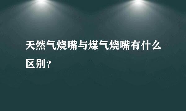 天然气烧嘴与煤气烧嘴有什么区别？