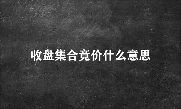 收盘集合竞价什么意思