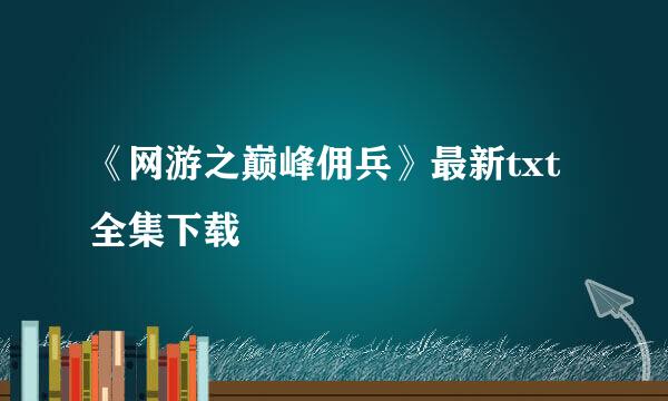 《网游之巅峰佣兵》最新txt全集下载