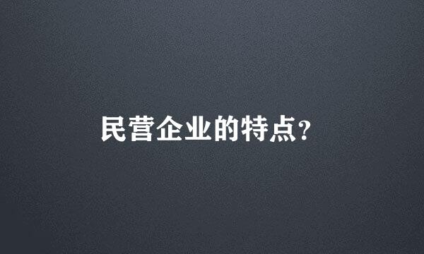 民营企业的特点？