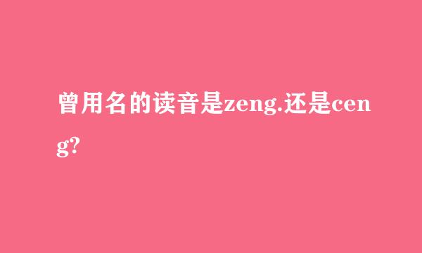 曾用名的读音是zeng.还是ceng?