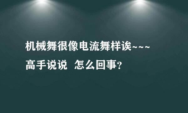 机械舞很像电流舞样诶~~~   高手说说  怎么回事？