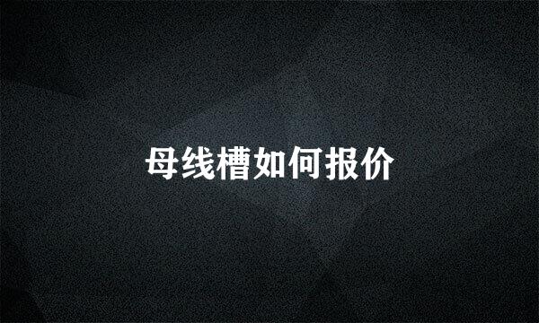 母线槽如何报价