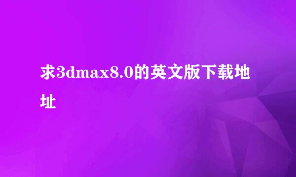 求3dmax8.0的英文版下载地址