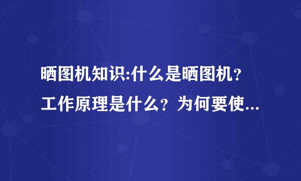 晒图机知识:什么是晒图机？工作原理是什么？为何要使用晒图机？