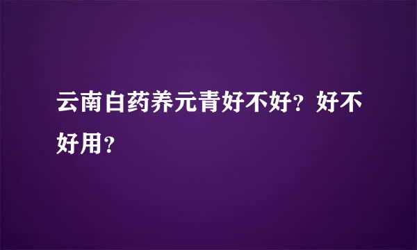 云南白药养元青好不好？好不好用？