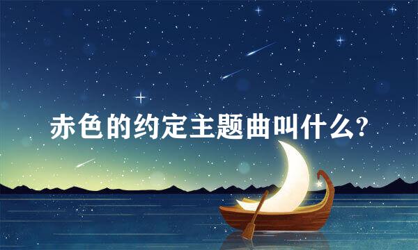 赤色的约定主题曲叫什么?