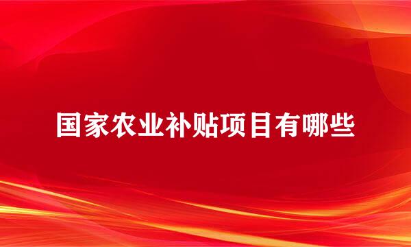 国家农业补贴项目有哪些