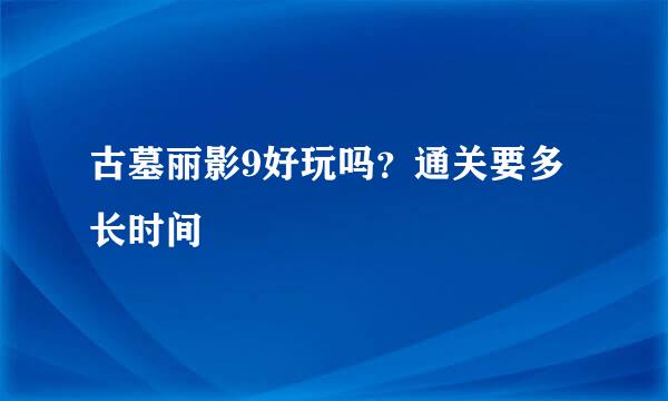 古墓丽影9好玩吗？通关要多长时间