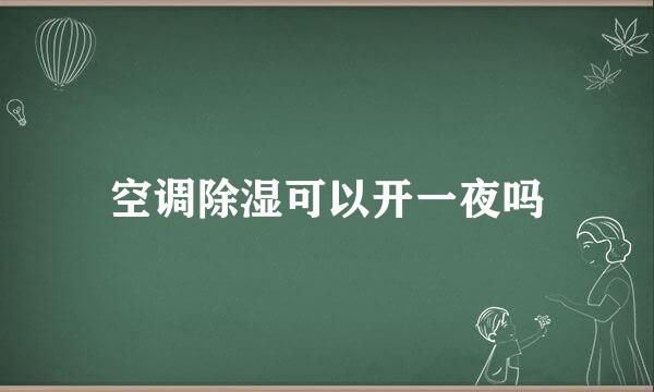 空调除湿可以开一夜吗