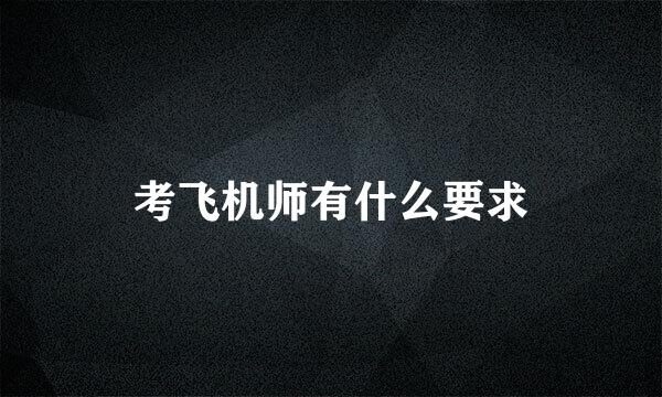 考飞机师有什么要求