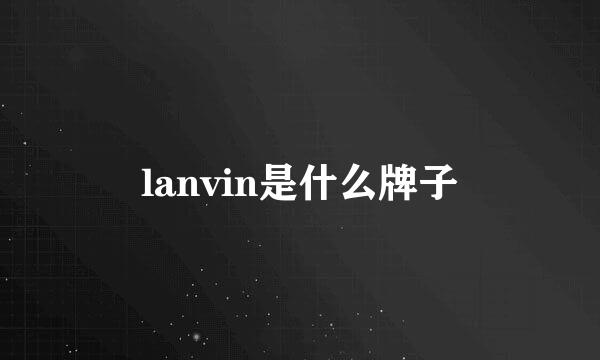 lanvin是什么牌子