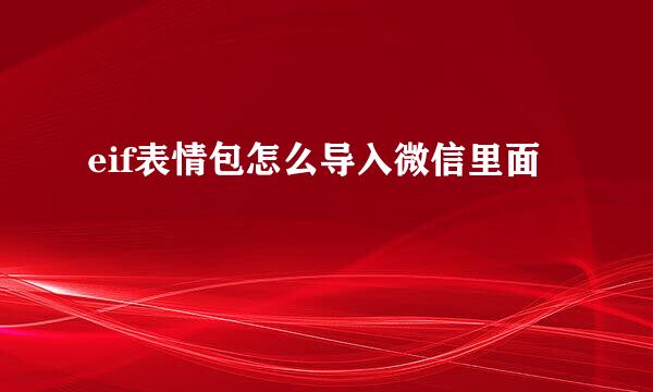 eif表情包怎么导入微信里面