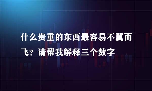 什么贵重的东西最容易不翼而飞？请帮我解释三个数字