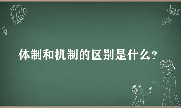 体制和机制的区别是什么？