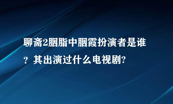 聊斋2胭脂中胭霞扮演者是谁？其出演过什么电视剧?