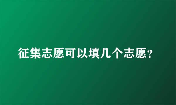 征集志愿可以填几个志愿？