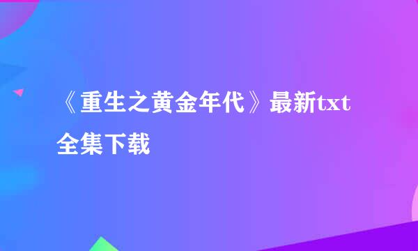 《重生之黄金年代》最新txt全集下载