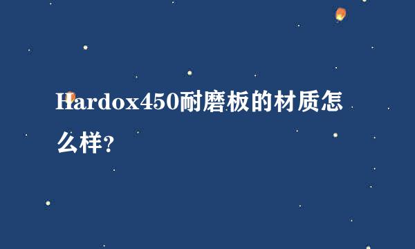 Hardox450耐磨板的材质怎么样？