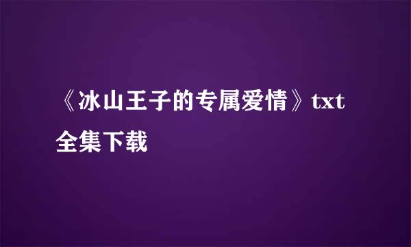 《冰山王子的专属爱情》txt全集下载