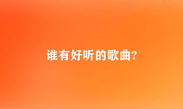 谁有好听的歌曲?