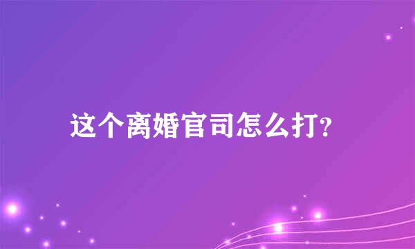 这个离婚官司怎么打？