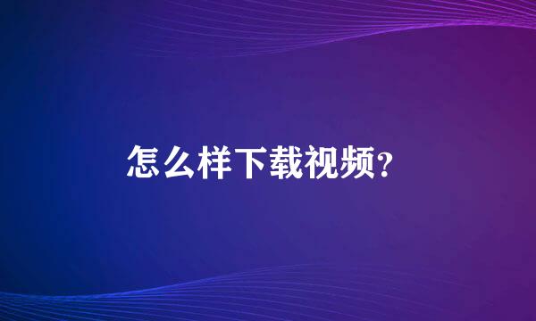 怎么样下载视频？