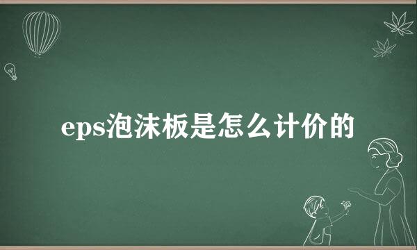 eps泡沫板是怎么计价的