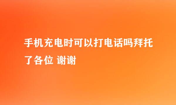 手机充电时可以打电话吗拜托了各位 谢谢