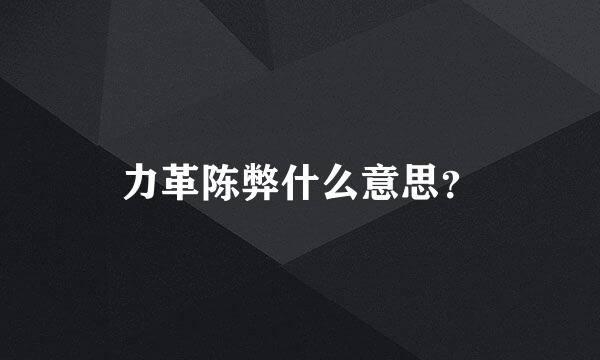 力革陈弊什么意思？