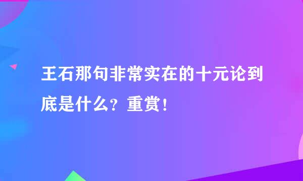 王石那句非常实在的十元论到底是什么？重赏！