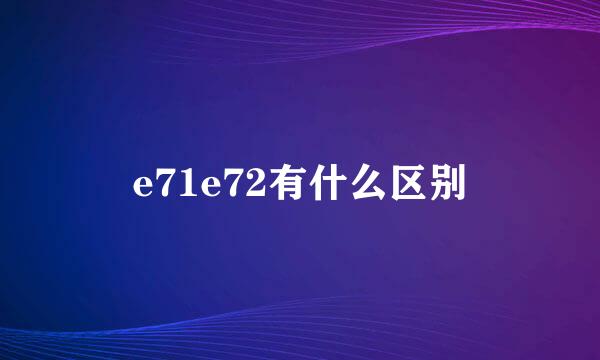 e71e72有什么区别