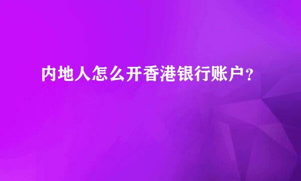 内地人怎么开香港银行账户？