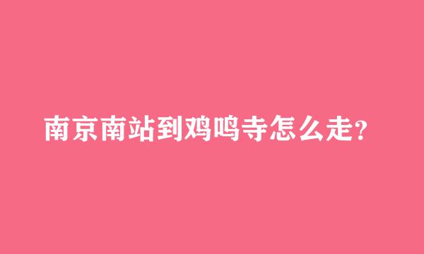 南京南站到鸡鸣寺怎么走？