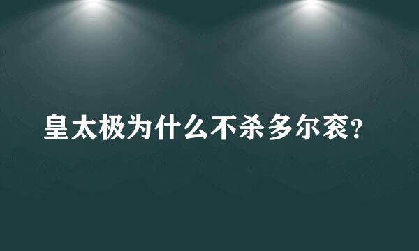 皇太极为什么不杀多尔衮？