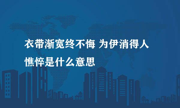 衣带渐宽终不悔 为伊消得人憔悴是什么意思