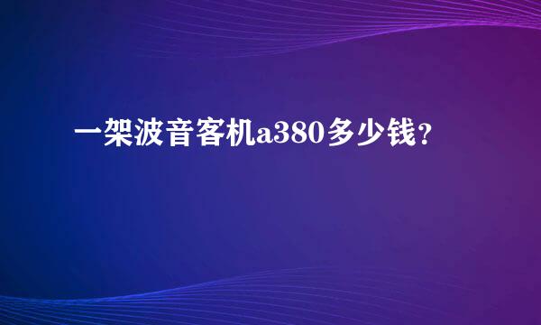 一架波音客机a380多少钱？