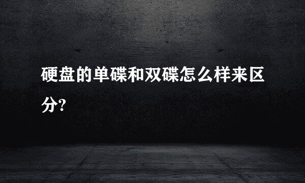 硬盘的单碟和双碟怎么样来区分?