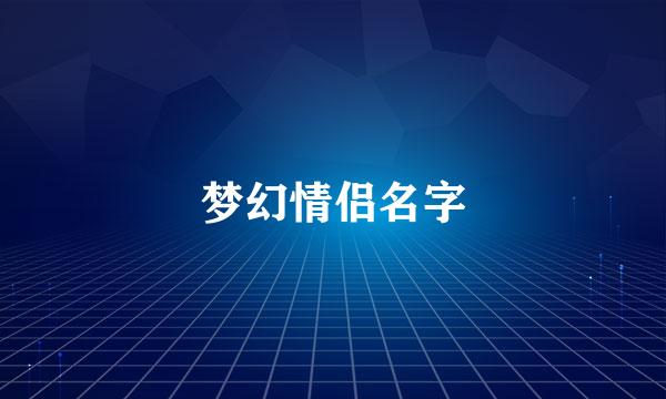 梦幻情侣名字