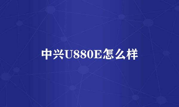 中兴U880E怎么样